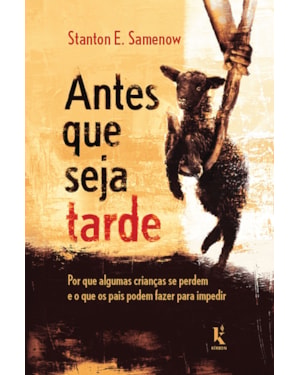 ANTES QUE SEJA TARDE: POR QUE ALGUMAS CRIANÇAS SE PERDEM E O QUE OS PAIS PODEM FAZER PARA IMPEDIR