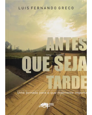 ANTES QUE SEJA TARDE: UMA JORNADA PARA O QUE REALMENTE IMPORTA