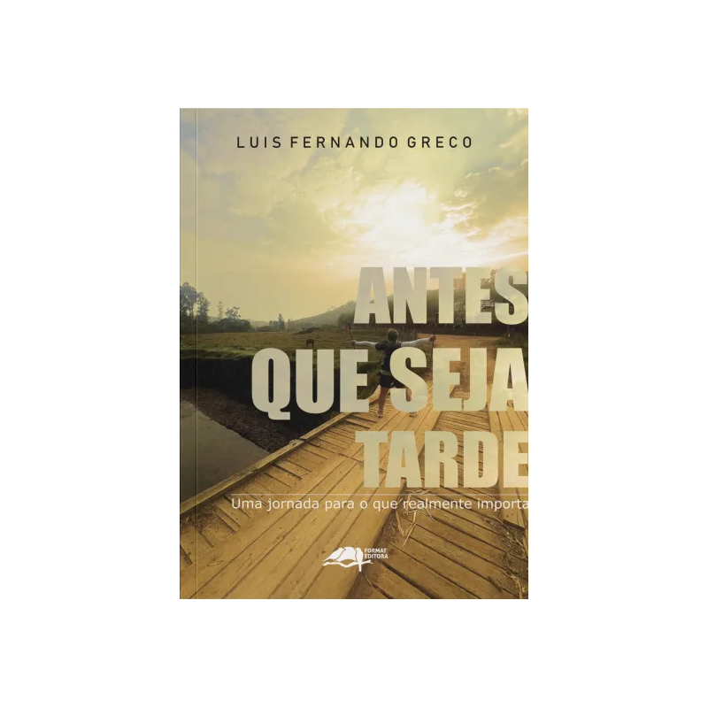 ANTES QUE SEJA TARDE: UMA JORNADA PARA O QUE REALMENTE IMPORTA