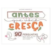 ANTES QUE VOCÊ CRESÇA 90 PERGUNTAS PARA FAZER AO SEU FILHO ENQUANTO ELE CRESCE