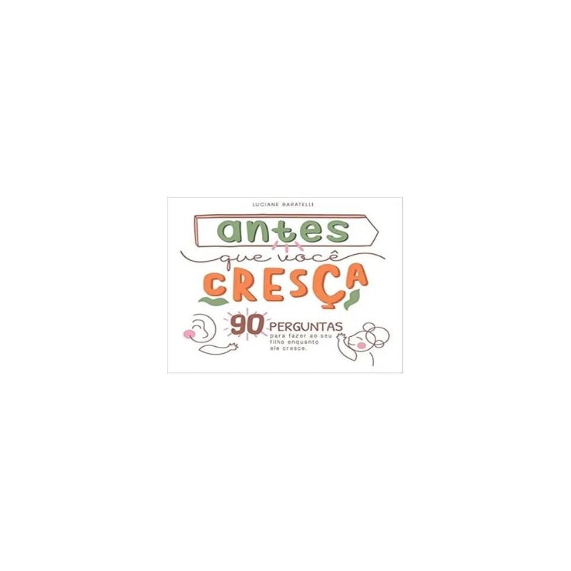 ANTES QUE VOCÊ CRESÇA 90 PERGUNTAS PARA FAZER AO SEU FILHO ENQUANTO ELE CRESCE