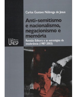ANTI-SEMITISMO E NACIONALISMO, NEGACIONISMO E MEMÓRIA: REVISÃO EDITORA E AS ESTRATÉGIAS DA INTOLERÂNCIA (1987-2003)