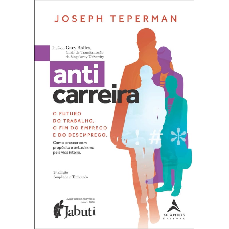 Anticarreira: o futuro do trabalho, o fim do emprego e do desemprego - como crescer com propósito e entusiasmo pela vida inteira