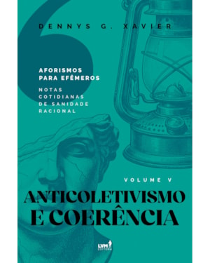 ANTICOLETIVISMO E COERÊNCIA: [AFORISMOS PARA EFÊMEROS] VOLUME V