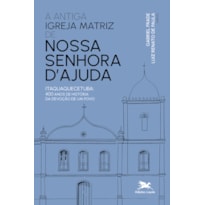 ANTIGA IGREJA MATRIZ DE NOSSA SENHORA DAJUDA: ITAQUAQUECETUBA: 400 ANOS DE HISTÓRIA DA DEVOÇÃO DE UM POVO