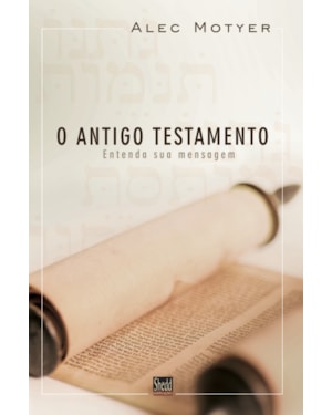 ANTIGO TESTAMENTO, O- ENTENDA A SUA MENSAGEM