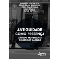 ANTIGUIDADE COMO PRESENÇA: ANTIGOS, MODERNOS E OS USOS DO PASSADO