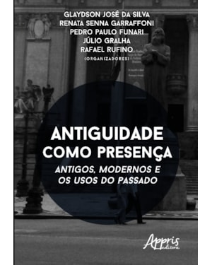 ANTIGUIDADE COMO PRESENÇA: ANTIGOS, MODERNOS E OS USOS DO PASSADO