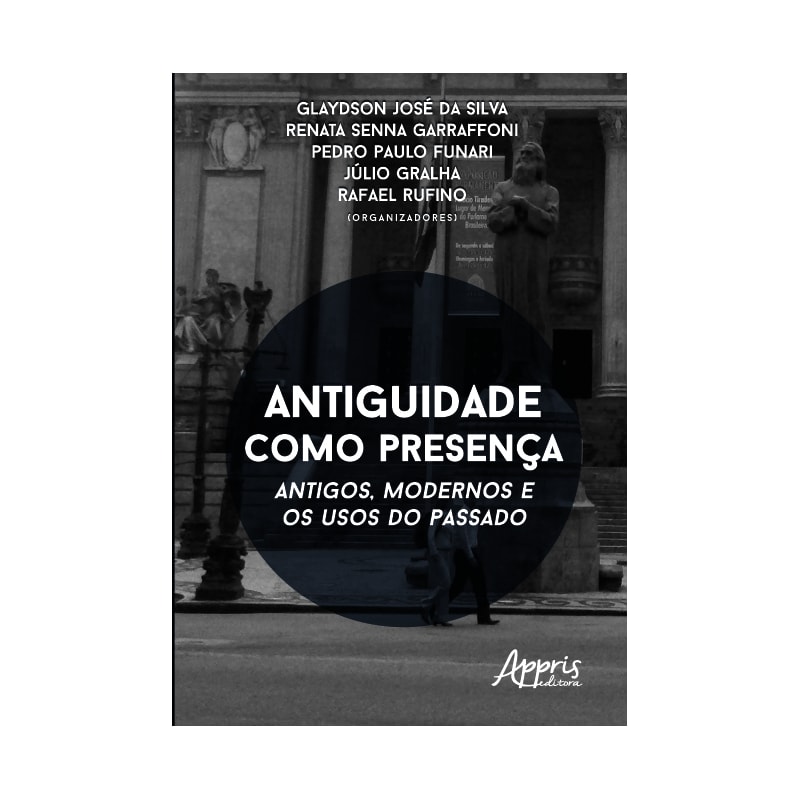 ANTIGUIDADE COMO PRESENÇA: ANTIGOS, MODERNOS E OS USOS DO PASSADO
