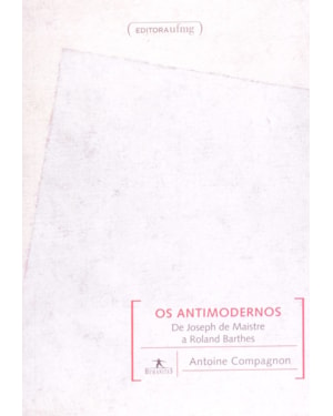 ANTIMODERNOS, OS: DE JOSEPH DE MAISTRE A ROLAND BARTHES - COL. HUMANITAS - 1