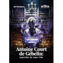 ANTOINE COURT DE GÉBELIN: SEGREDOS DE UMA VIDA
