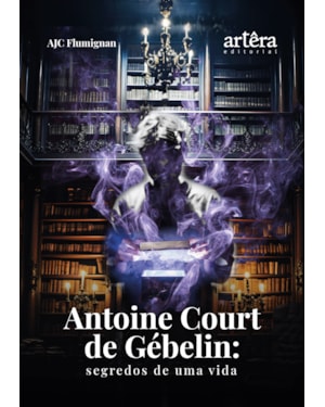 ANTOINE COURT DE GÉBELIN: SEGREDOS DE UMA VIDA