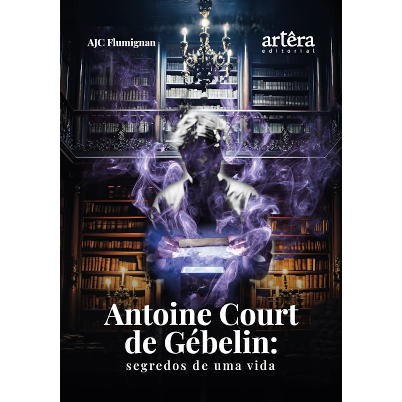 ANTOINE COURT DE GÉBELIN: SEGREDOS DE UMA VIDA