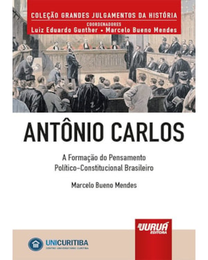 ANTÔNIO CARLOS - A FORMAÇÃO DO PENSAMENTO POLÍTICO-CONSTITUCIONAL BRASILEIRO - MINIBOOK - PREFÁCIO DE RENÉ ARIEL DOTTI - COLEÇÃO GRANDES JULGAMENTOS DA HISTÓRIA - COORDENADORES: LUIZ EDUARDO GUNTHER E MARCELO BUENO MENDES