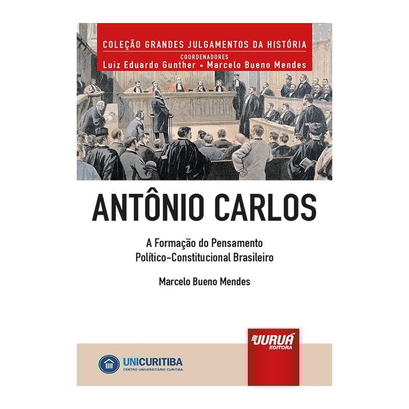 ANTÔNIO CARLOS - A FORMAÇÃO DO PENSAMENTO POLÍTICO-CONSTITUCIONAL BRASILEIRO - MINIBOOK - PREFÁCIO DE RENÉ ARIEL DOTTI - COLEÇÃO GRANDES JULGAMENTOS DA HISTÓRIA - COORDENADORES: LUIZ EDUARDO GUNTHER E MARCELO BUENO MENDES