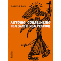 ANTONIO CONSELHEIRO: NEM SANTO, NEM PECADOR