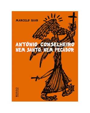 ANTONIO CONSELHEIRO: NEM SANTO, NEM PECADOR