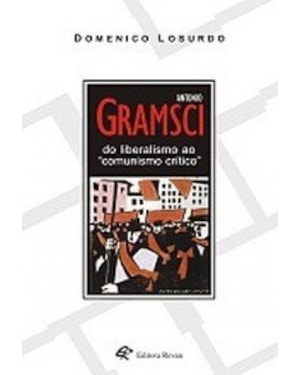 ANTONIO GRAMSCI DO LIBERALISMO AO COMUNISMO CRÍTICO