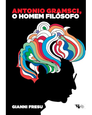 ANTONIO GRAMSCI, O HOMEM FILOSÓFO - UMA BIOGRAFIA INTELECTUAL