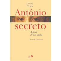 Antônio secreto - A força de um santo: Romance histórico