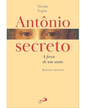 Antônio secreto - A força de um santo: Romance histórico