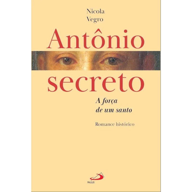 Antônio secreto - A força de um santo: Romance histórico