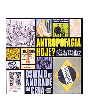 ANTROPOFAGIA HOJE? OSWALD DE ANDRADE EM CENA