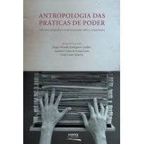 ANTROPOLOGIA DAS PRATICAS DE PODER - REFLEXOES ETNOGRAFICAS ENTRE BUROCRATAS, ELITES E CORPORAÇOES