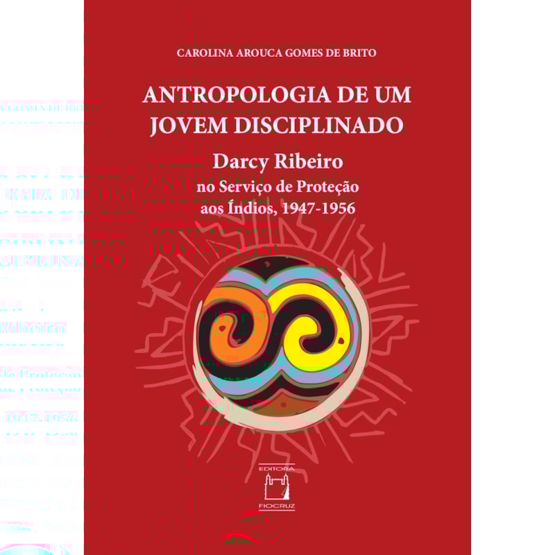 ANTROPOLOGIA DE UM JOVEM DISCIPLINADO: DARCY RIBEIRO NO SERVIÇO DE PROTEÇÃO AOS ÍNDIOS, 1947-1956