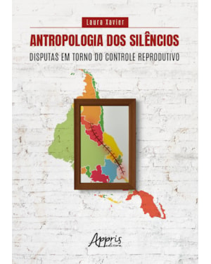 ANTROPOLOGIA DOS SILÊNCIOS DISPUTAS EM TORNO DO CONTROLE REPRODUTIVO