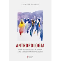 ANTROPOLOGIA: GUIA DO ESTUDANTE À TEORIA E AO MÉTODO ANTROPOLÓGICO