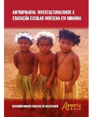 ANTROPOLOGIA, INTERCULTURALIDADE E EDUCAÇÃO ESCOLAR INDÍGENA EM RORAIMA
