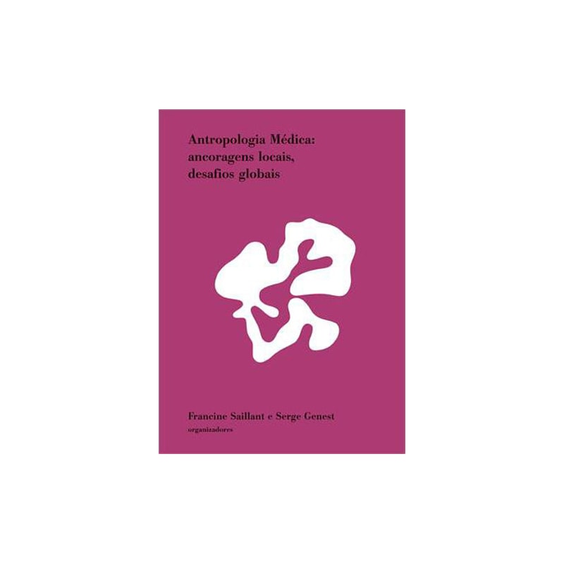 ANTROPOLOGIA MÉDICA - ANCORAGENS LOCAIS, DESAFIOS GLOBAIS
