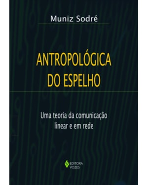 ANTROPOLÓGICA DO ESPELHO: UMA TEORIA DA COMUNICAÇÃO LINEAR E EM REDE