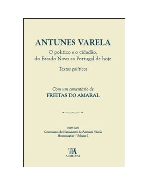 Antunes varela: o político e o cidadão, do estado novo ao Portugal de hoje - textos políticos