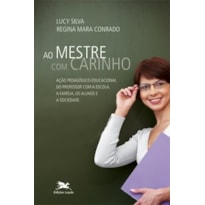 AO MESTRE COM CARINHO: AÇÃO PEDAGÓGICA EDUCACIONAL DO PROFESSOR COM A ESCOLA, A FAMÍLIA, OS ALUNOS E A SOCIEDADE