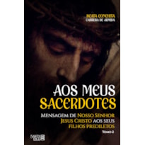 AOS MEUS SACERDOTES: MENSAGEM DE NOSSO SENHOR JESUS CRISTO AOS SEUS FILHOS PREDILETOS