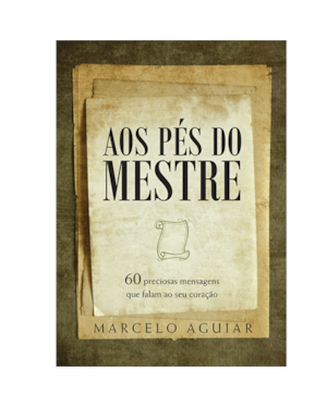 AOS PÉS DO MESTRE: 60 PRECIOSAS MENSAGENS QUE FALAM AO SEU CORAÇÃO