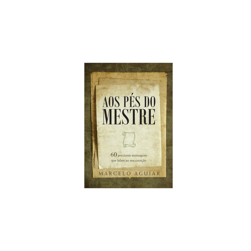 AOS PÉS DO MESTRE: 60 PRECIOSAS MENSAGENS QUE FALAM AO SEU CORAÇÃO