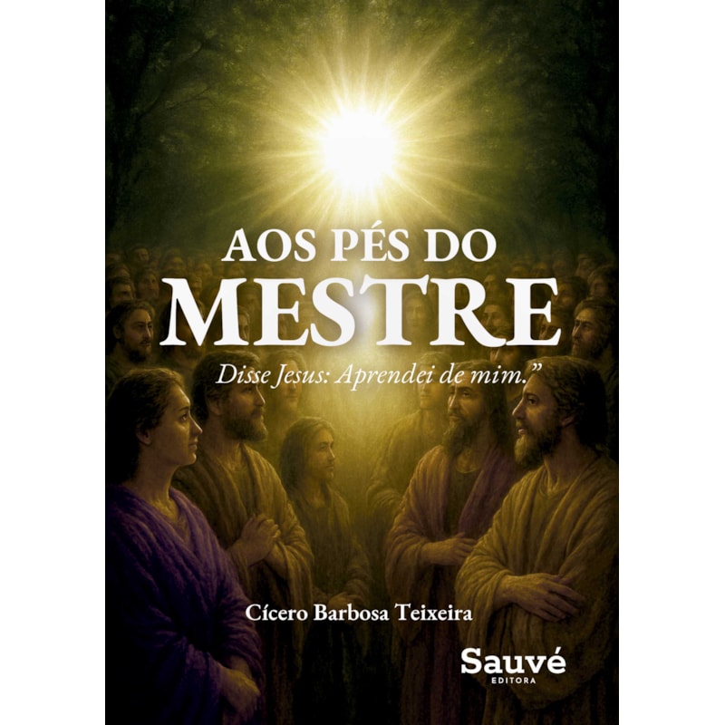 AOS PÉS DO MESTRE: DISSE JESUS: "APRENDEI DE MIM..."