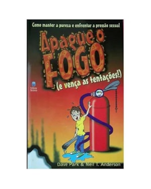 APAGUE O FOGO E VENCA AS TENTACOES - COMO MANTER A PUREZA E ENFRENTAR A PRE - 1