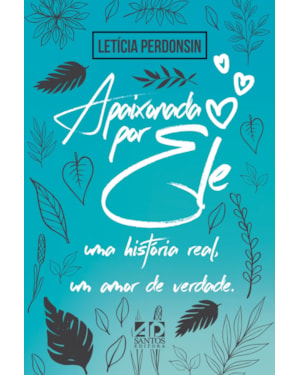 APAIXONADA POR ELE: UMA HISTÓRIA REAL, UM AMOR DE VERDADE.
