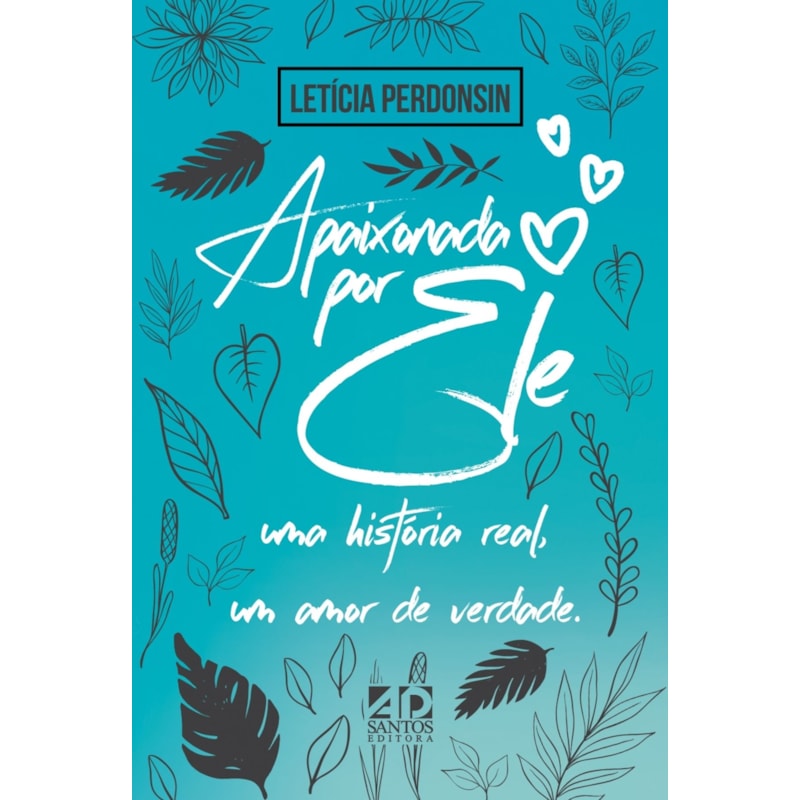 APAIXONADA POR ELE: UMA HISTÓRIA REAL, UM AMOR DE VERDADE.