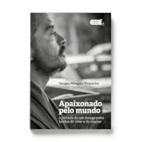 APAIXONADO PELO MUNDO: A JORNADA DE UM MONGE PELOS BARDOS DO VIVER E DO MORRER