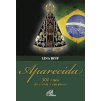 APARECIDA: 300 ANOS DE ROMARIA EM PRECE