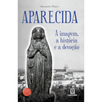 APARECIDA: A IMAGEM, A HISTÓRIA E A DEVOÇÃO