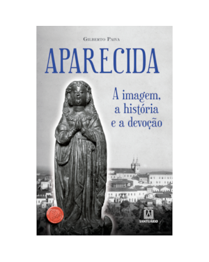 APARECIDA: A IMAGEM, A HISTÓRIA E A DEVOÇÃO