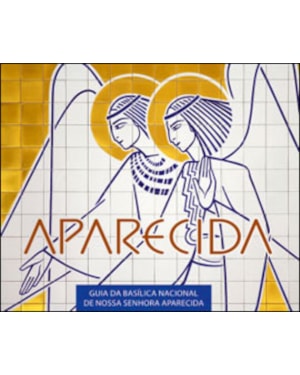 APARECIDA - GUIDE TO THE NATIONAL BASILICA OF OUR LADY APARECIDA (VERSAO EM