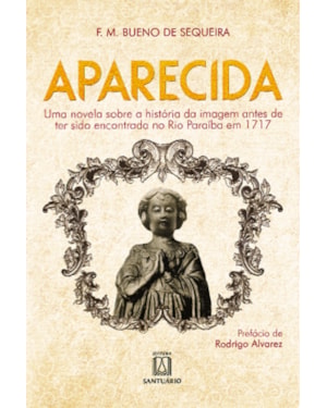 APARECIDA: UMA NOVELA SOBRE A HISTÓRIA DA IMAGEM ANTES DE TER SIDO ENCONTRADA NO RIO PARAÍBA