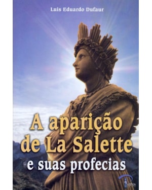 APARICAO DE LA SALETTE E SUAS PROFECIAS, A